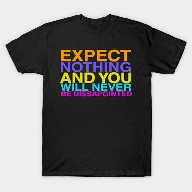 Expect nothing and you will never be dissapointed T-Shirt by LinGem